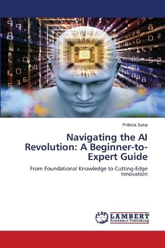 Navigating the AI Revolution: A Beginner-to-Expert Guide
