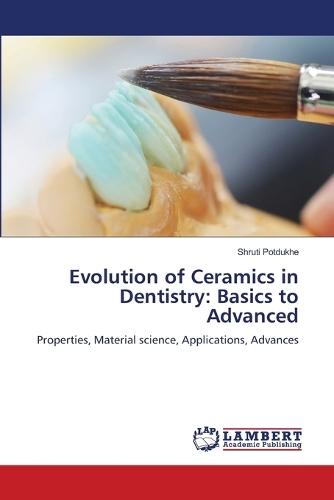 Evolution of Ceramics in Dentistry: Basics to Advanced