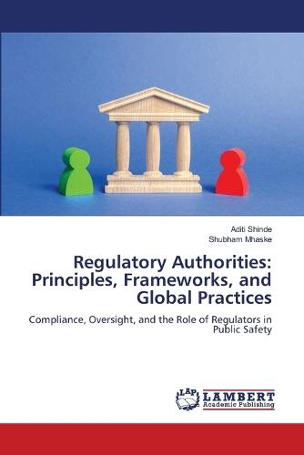 Regulatory Authorities: Principles, Frameworks, and Global Practices