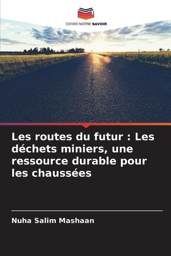 Les routes du futur: Les déchets miniers, une ressource durable pour les chaussées