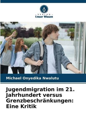 Jugendmigration im 21. Jahrhundert versus Grenzbeschränkungen: Eine Kritik