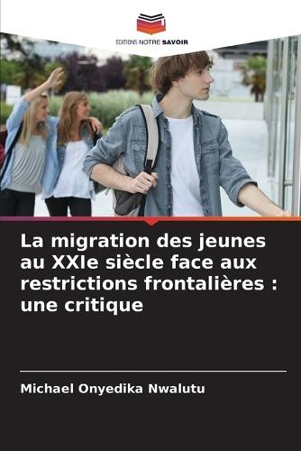 La migration des jeunes au XXIe siècle face aux restrictions frontalières: une critique