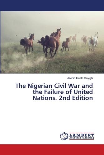 The Nigerian Civil War and the Failure of United Nations. 2nd Edition