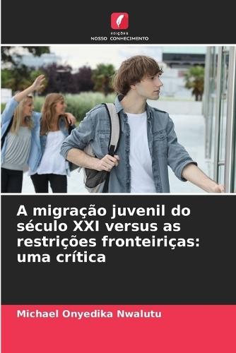 A migração juvenil do século XXI versus as restrições fronteiriças: uma crítica