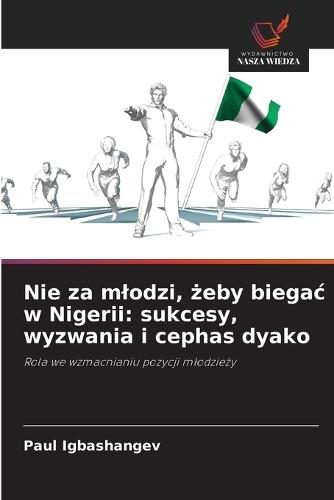 Nie za mlodzi, żeby biegac w Nigerii: sukcesy, wyzwania i cephas dyako