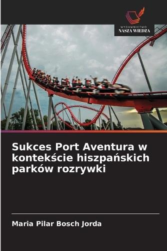 Sukces Port Aventura w kontekście hiszpańskich parków rozrywki