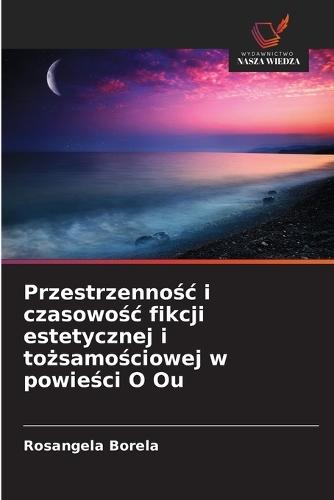 Przestrzenno&#347;c i czasowo&#347;c fikcji estetycznej i to&#380;samo&#347;ciowej w powie&#347;ci O Ou