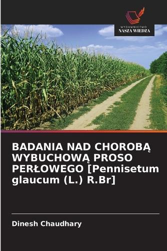 BADANIA NAD CHOROBĄ WYBUCHOWĄ PROSO PERLOWEGO [Pennisetum glaucum (L.) R.Br]