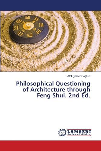 Philosophical Questioning of Architecture through Feng Shui. 2nd Ed.