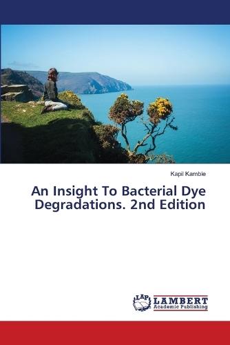An Insight To Bacterial Dye Degradations. 2nd Edition