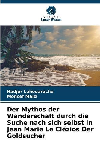 Der Mythos der Wanderschaft durch die Suche nach sich selbst in Jean Marie Le Clézios Der Goldsucher