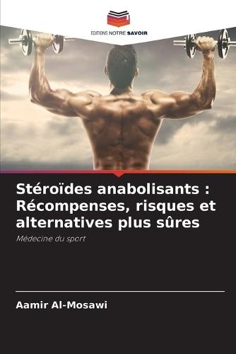 Stéroïdes anabolisants: Récompenses, risques et alternatives plus sûres