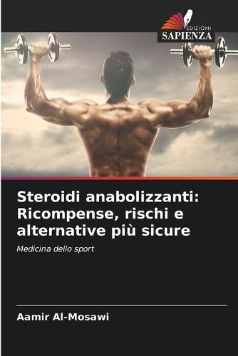 Steroidi anabolizzanti: Ricompense, rischi e alternative più sicure