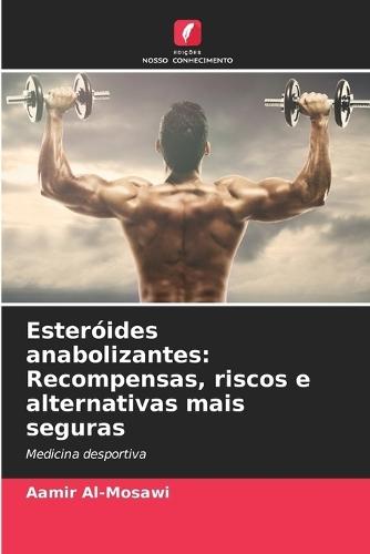Esteróides anabolizantes: Recompensas, riscos e alternativas mais seguras