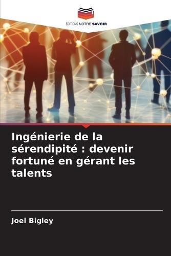 Ingénierie de la sérendipité: devenir fortuné en gérant les talents