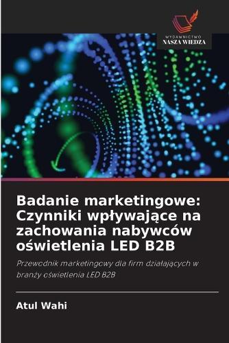 Badanie marketingowe: Czynniki wplywające na zachowania nabywców oświetlenia LED B2B