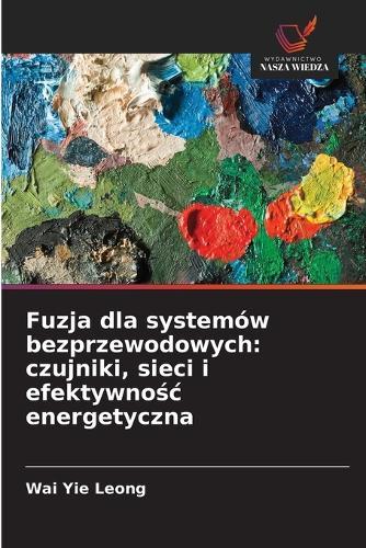 Fuzja dla systemów bezprzewodowych: czujniki, sieci i efektywnośc energetyczna