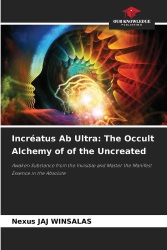 Incréatus Ab Ultra: The Occult Alchemy of of the Uncreated