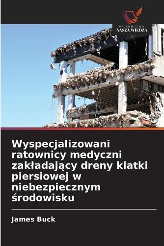 Wyspecjalizowani ratownicy medyczni zakladający dreny klatki piersiowej w niebezpiecznym środowisku