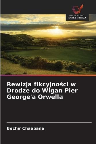 Rewizja fikcyjności w Drodze do Wigan Pier George'a Orwella