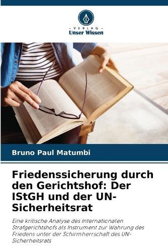 Friedenssicherung durch den Gerichtshof: Der IStGH und der UN-Sicherheitsrat