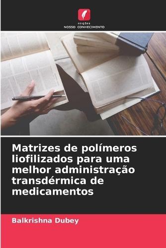 Matrizes de polímeros liofilizados para uma melhor administração transdérmica de medicamentos