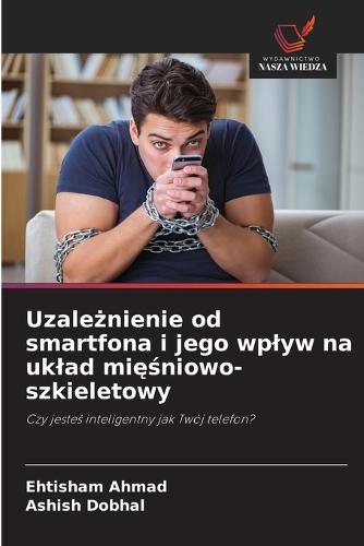 Uzależnienie od smartfona i jego wplyw na uklad mięśniowo-szkieletowy