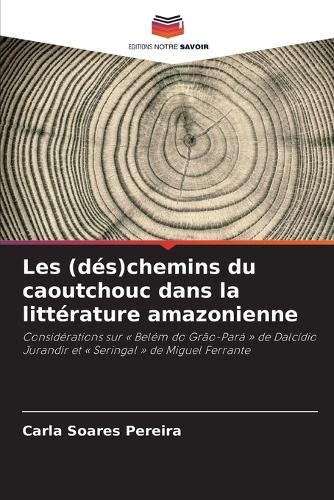 Les (dés)chemins du caoutchouc dans la littérature amazonienne