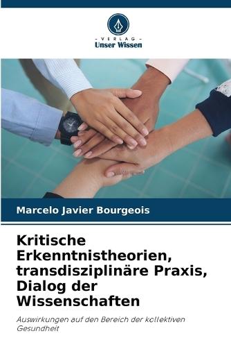 Kritische Erkenntnistheorien, transdisziplinäre Praxis, Dialog der Wissenschaften