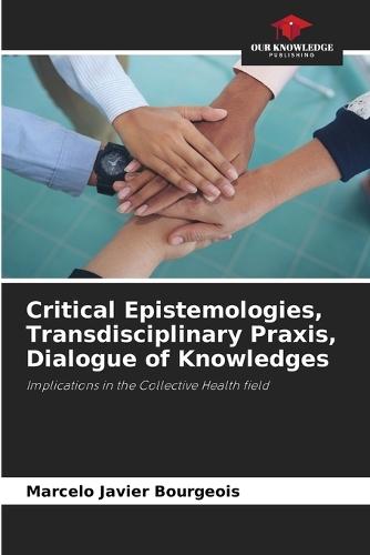 Critical Epistemologies, Transdisciplinary Praxis, Dialogue of Knowledges