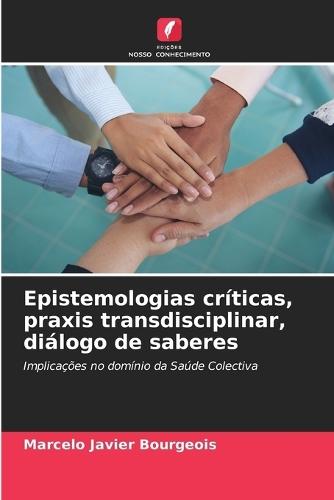 Epistemologias críticas, praxis transdisciplinar, diálogo de saberes