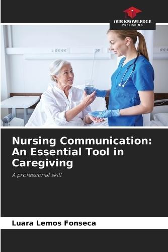 Nursing Communication: An Essential Tool in Caregiving