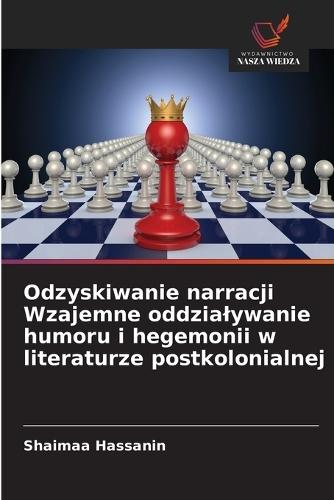 Odzyskiwanie narracji Wzajemne oddzialywanie humoru i hegemonii w literaturze postkolonialnej