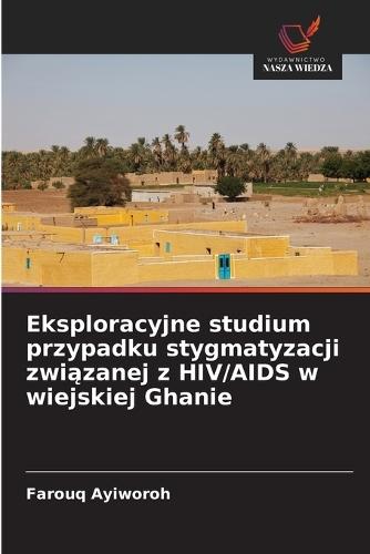 Eksploracyjne studium przypadku stygmatyzacji związanej z HIV/AIDS w wiejskiej Ghanie