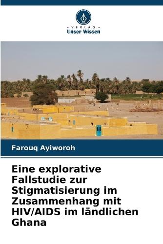 Eine explorative Fallstudie zur Stigmatisierung im Zusammenhang mit HIV/AIDS im ländlichen Ghana