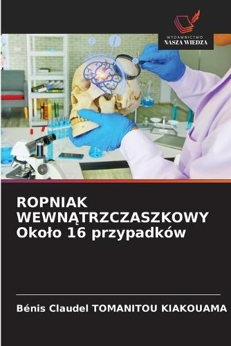 ROPNIAK WEWNĄTRZCZASZKOWY Okolo 16 przypadków