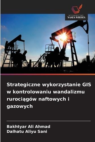 Strategiczne wykorzystanie GIS w kontrolowaniu wandalizmu rurociągów naftowych i gazowych