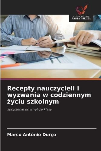 Recepty nauczycieli i wyzwania w codziennym życiu szkolnym