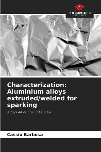 Characterization: Aluminium alloys extruded/welded for sparking