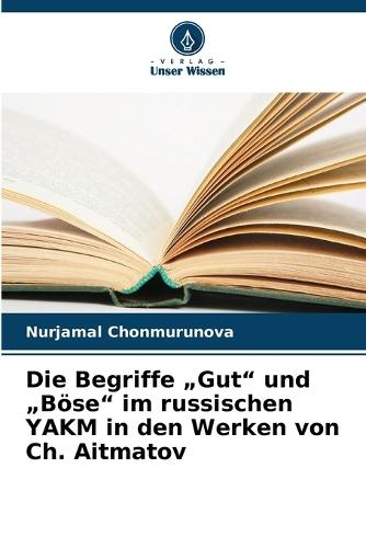 Die Begriffe ""Gut"" und ""Böse"" im russischen YAKM in den Werken von Ch. Aitmatov