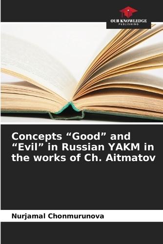 Concepts ""Good"" and ""Evil"" in Russian YAKM in the works of Ch. Aitmatov