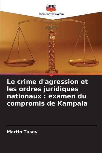 Le crime d'agression et les ordres juridiques nationaux: examen du compromis de Kampala