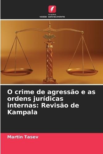 O crime de agressão e as ordens jurídicas internas: Revisão de Kampala