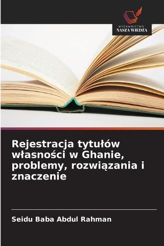 Rejestracja tytulów wlasno&#347;ci w Ghanie, problemy, rozwi&#261;zania i znaczenie