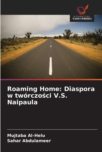 Roaming Home: Diaspora w twórczo&#347;ci V.S. Naipaula