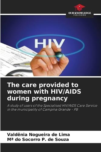 The care provided to women with HIV/AIDS during pregnancy