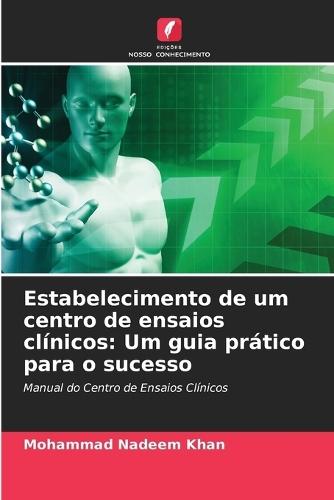 Estabelecimento de um centro de ensaios clínicos: Um guia prático para o sucesso