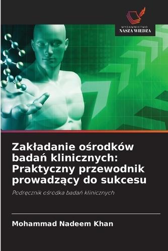 Zakladanie ośrodków badań klinicznych: Praktyczny przewodnik prowadzący do sukcesu