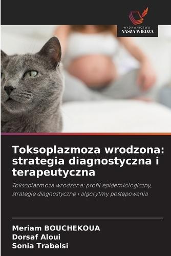 Toksoplazmoza wrodzona: strategia diagnostyczna i terapeutyczna