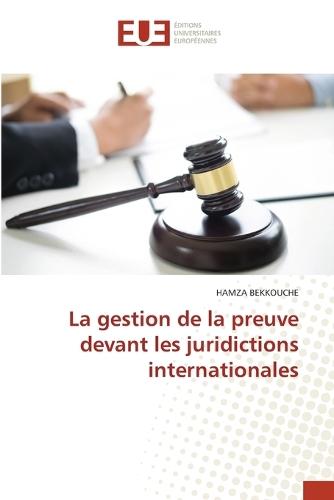 La gestion de la preuve devant les juridictions internationales